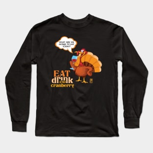 Eat, Drink and Cranberry - Happy Thanksgiving Day - Funny Turkey Long Sleeve T-Shirt